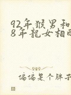 92年猴男和88年龙女相配吗封面