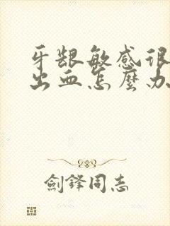 牙龈敏感很容易出血怎么办