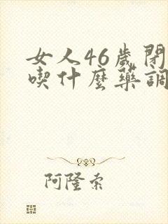 女人46岁闭经吃什么药调理