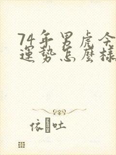 74年男虎今年运势怎么样