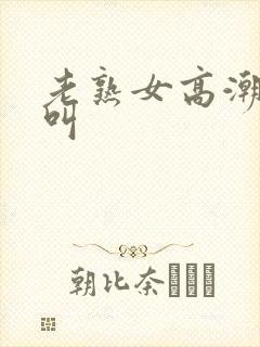 老熟女高潮嗷嗷叫