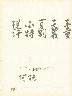 从小夏天手脚出汗特别严重怎么办