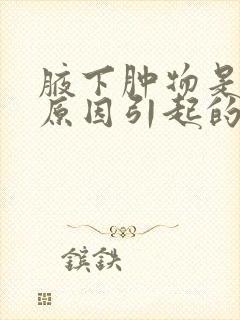 腋下肿物是什么原因引起的