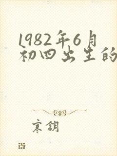 1982年6月初四出生的人命运