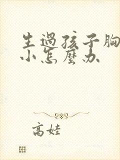 生过孩子胸部变小怎么办