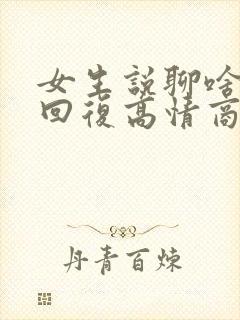 女生说聊啥怎么回复高情商