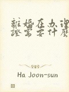 离婚在办理结婚证需要什么手续