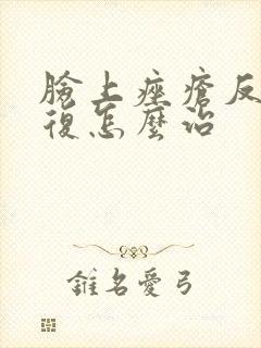 脸上痤疮反反复复怎么治