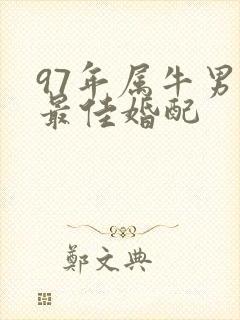 97年属牛男的最佳婚配
