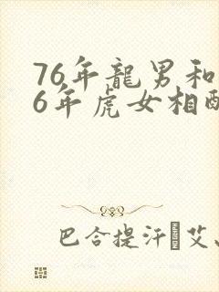 76年龙男和86年虎女相配吗