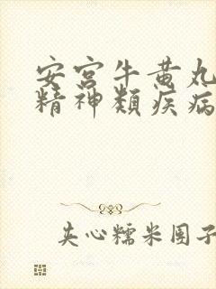 安宫牛黄丸治疗精神类疾病