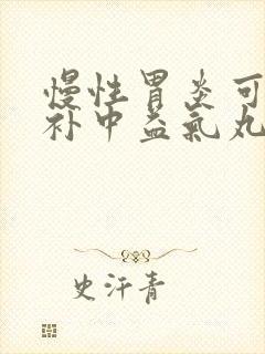 慢性胃炎可以吃补中益气丸吗