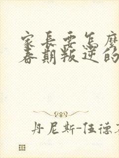 家长要怎么办青春期叛逆的孩子封面