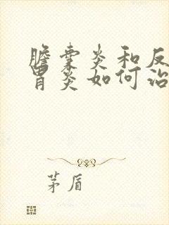 胆囊炎和反流性胃炎如何治疗