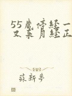 55岁停经一年又来月经正常吗