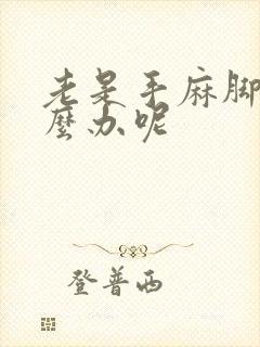 老是手麻脚麻怎么办呢