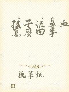 孩子流鼻血头晕怎么回事