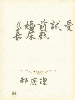 《婚前试爱》超长床戏