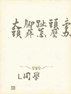 大脚趾头旁边骨头疼怎么办