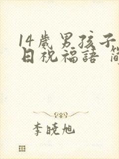 14岁男孩子生日祝福语 简短独特