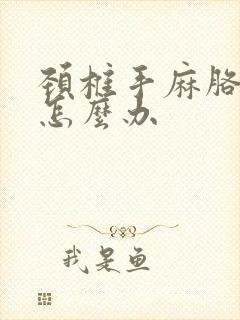 颈椎手麻胳膊麻怎么办