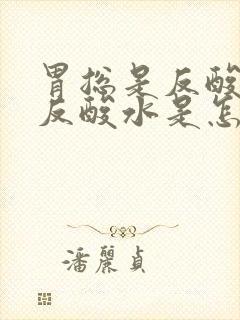 胃总是反酸往上反酸水是怎么回事