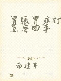 胃胀胃疼打嗝是怎么回事