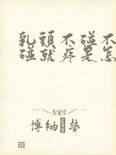 乳头不碰不疼一碰就疼是怎么回事