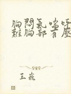 胸闷气喘呼吸困难胸部有压迫感挂什么科封面