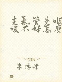 支气管炎咽炎久咳不好怎么办