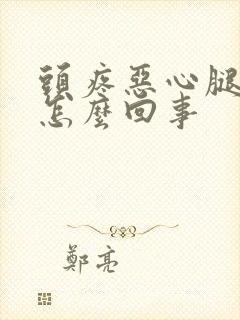 头疼恶心腿疼是怎么回事