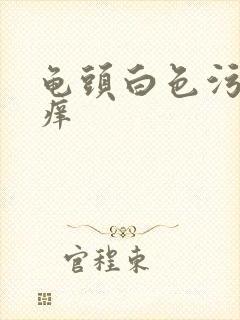 龟头白色污垢很痒