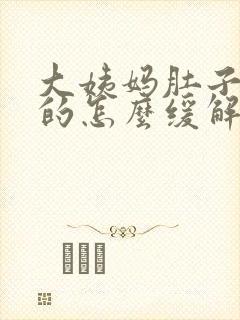 大姨妈肚子胀胀的怎么缓解