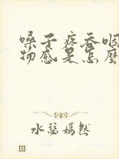 嗓子疼吞咽有异物感是怎么回事