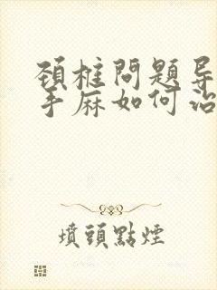 颈椎问题导致的手麻如何治疗封面