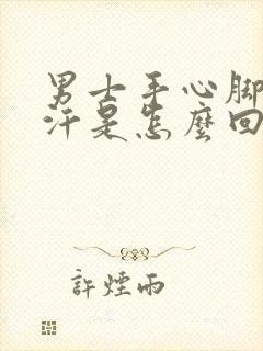 男士手心脚心出汗是怎么回事封面