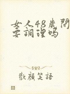 女人48岁闭经要调理吗