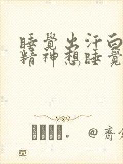 睡觉出汗白天没精神想睡觉