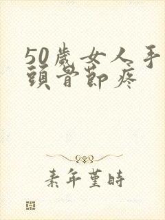 50岁女人手指头骨节疼