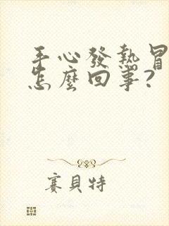 手心发热冒汗是怎么回事?封面