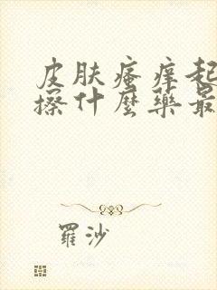 皮肤瘙痒起疙瘩擦什么药最有效