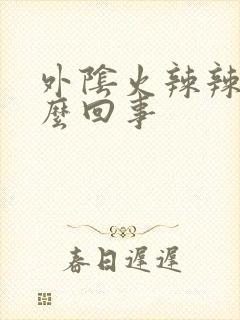 外阴火辣辣疼怎么回事