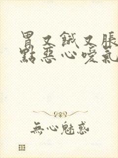 胃又饿又胀还有点恶心嗳气