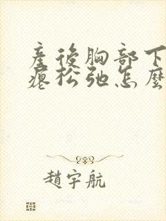 产后胸部下垂干瘪松弛怎么办