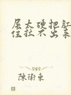 屎太硬把肛门堵住拉不出来怎么办