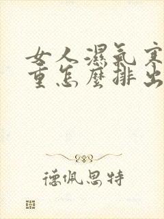 女人湿气寒气太重怎么排出