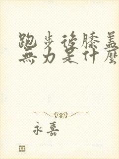 跑步后膝盖酸软无力是什么原因