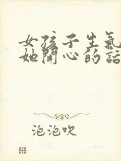 女孩子生气了哄她开心的话语