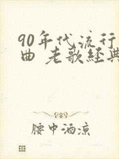 90年代流行歌曲 老歌经典