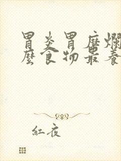 胃炎胃糜烂吃什么食物最养胃